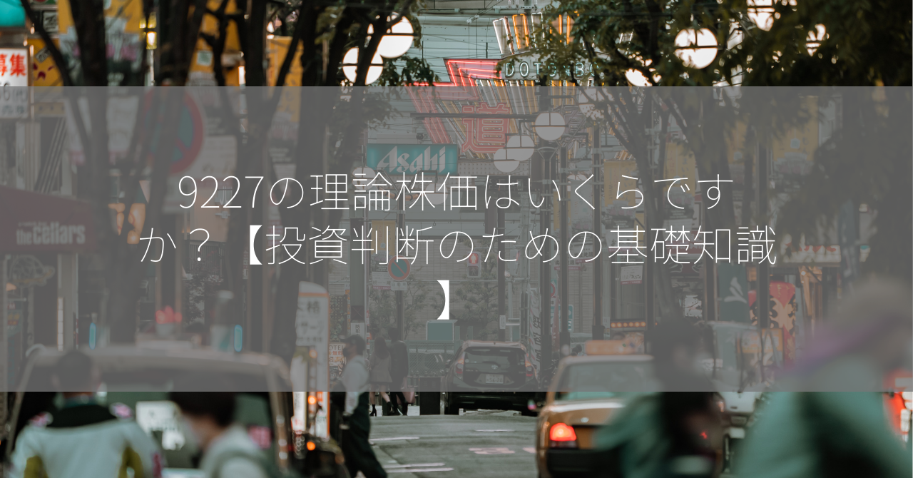 9227の理論株価はいくらですか？【投資判断のための基礎知識】