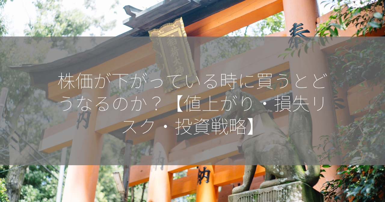 株価が下がっている時に買うとどうなるのか？【値上がり・損失リスク・投資戦略】